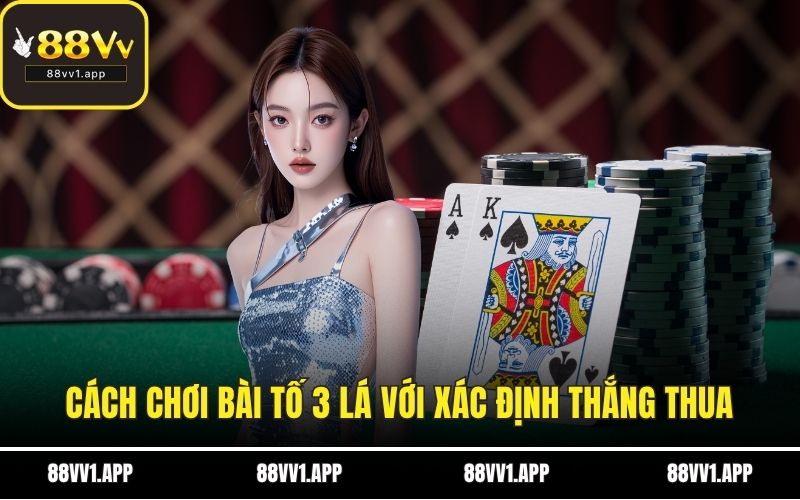 Cách chơi bài tố 3 lá với xác định thắng thua