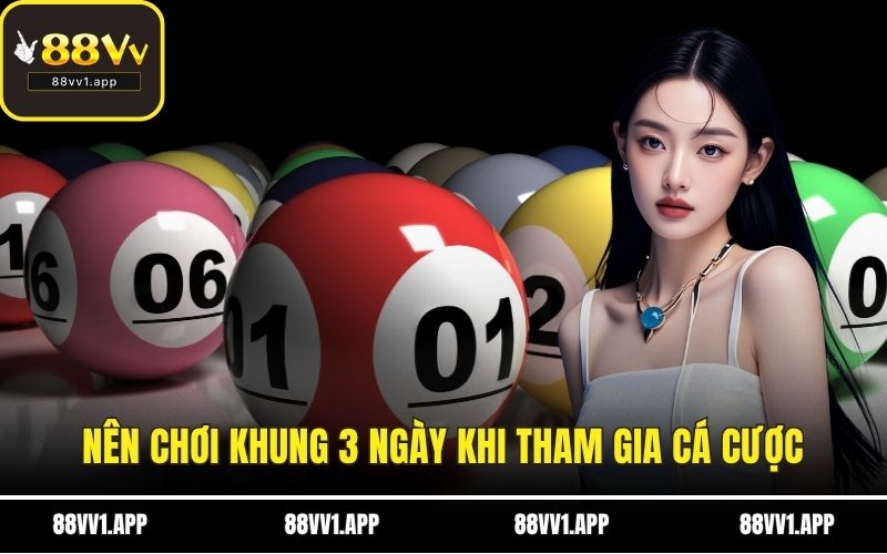 Nên chơi khung 3 ngày khi tham gia cá cược