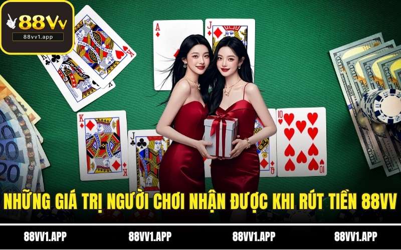 Những giá trị người chơi nhận được khi rút tiền 88VV